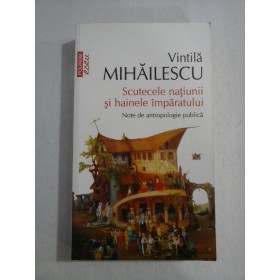    Scutecele natiunii si hainele imparatului;  Note de antropologie publica  -  Vintila  MIHAILESCU  -  Iasi Polirom, 2013 